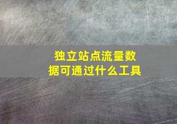 独立站点流量数据可通过什么工具