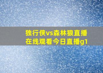 独行侠vs森林狼直播在线观看今日直播g1