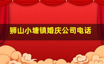 狮山小塘镇婚庆公司电话