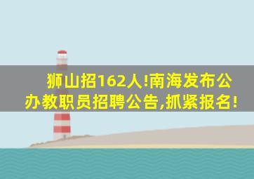 狮山招162人!南海发布公办教职员招聘公告,抓紧报名!