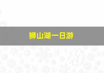 狮山湖一日游