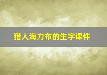 猎人海力布的生字课件