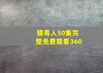 猎毒人50集完整免费观看360