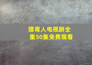 猎毒人电视剧全集50集免费观看