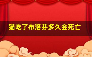 猫吃了布洛芬多久会死亡