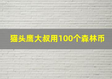 猫头鹰大叔用100个森林币