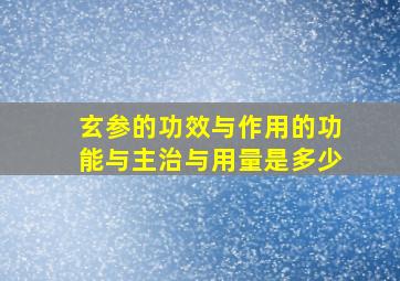 玄参的功效与作用的功能与主治与用量是多少