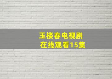 玉楼春电视剧在线观看15集