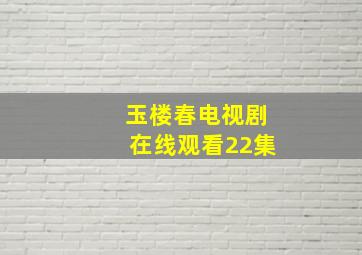 玉楼春电视剧在线观看22集