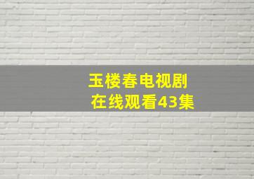 玉楼春电视剧在线观看43集