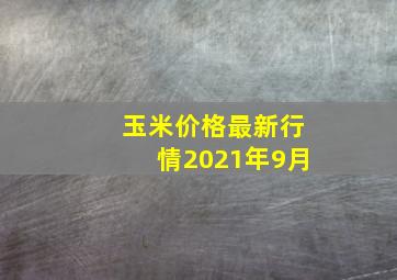 玉米价格最新行情2021年9月