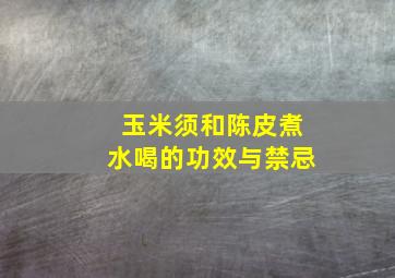 玉米须和陈皮煮水喝的功效与禁忌