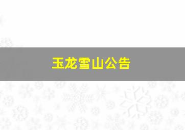 玉龙雪山公告