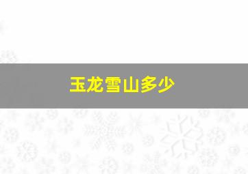 玉龙雪山多少