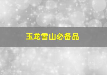 玉龙雪山必备品