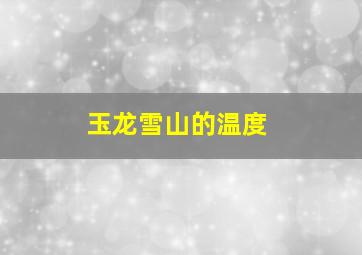 玉龙雪山的温度