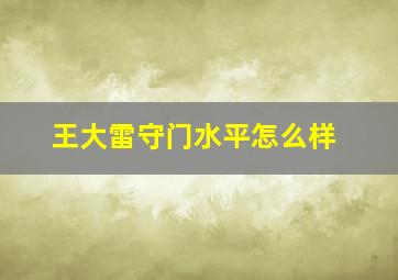 王大雷守门水平怎么样