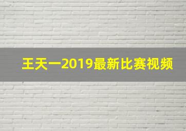 王天一2019最新比赛视频