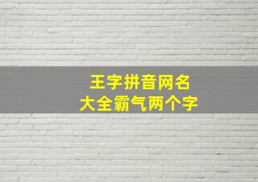 王字拼音网名大全霸气两个字