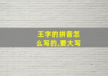 王字的拼音怎么写的,要大写