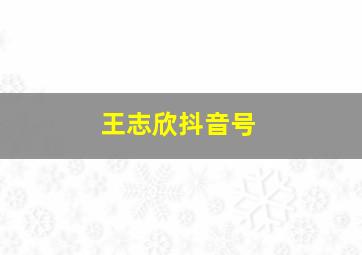 王志欣抖音号