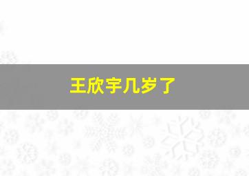 王欣宇几岁了