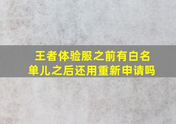 王者体验服之前有白名单儿之后还用重新申请吗