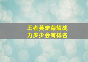 王者英雄荣耀战力多少会有排名