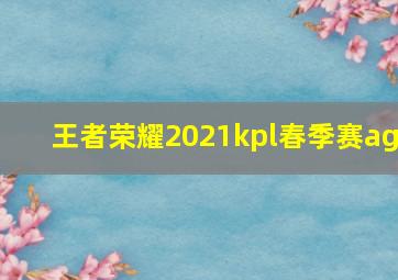 王者荣耀2021kpl春季赛ag