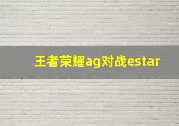 王者荣耀ag对战estar