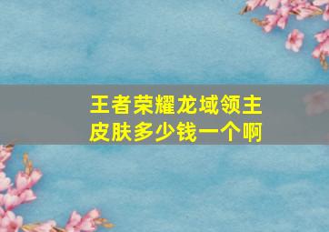 王者荣耀龙域领主皮肤多少钱一个啊