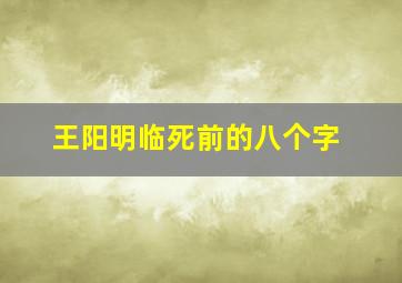 王阳明临死前的八个字