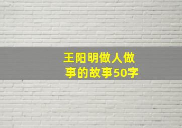 王阳明做人做事的故事50字