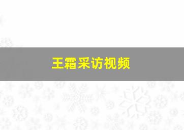 王霜采访视频