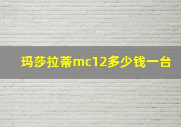 玛莎拉蒂mc12多少钱一台