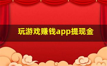 玩游戏赚钱app提现金