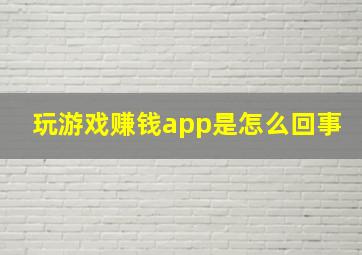 玩游戏赚钱app是怎么回事