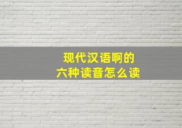 现代汉语啊的六种读音怎么读