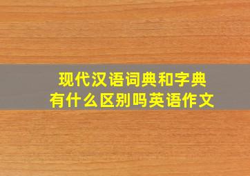 现代汉语词典和字典有什么区别吗英语作文