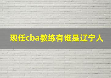 现任cba教练有谁是辽宁人