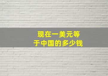 现在一美元等于中国的多少钱