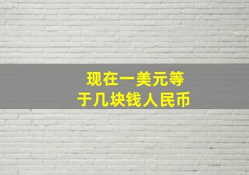 现在一美元等于几块钱人民币