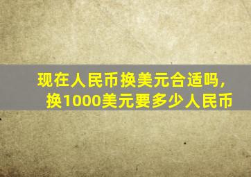 现在人民币换美元合适吗,换1000美元要多少人民币