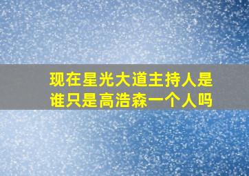 现在星光大道主持人是谁只是高浩森一个人吗