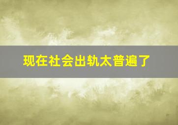 现在社会出轨太普遍了