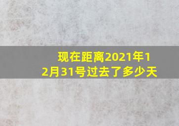 现在距离2021年12月31号过去了多少天