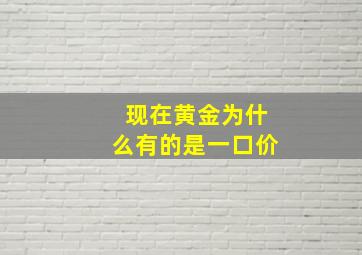 现在黄金为什么有的是一口价