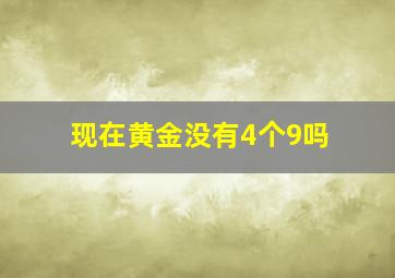 现在黄金没有4个9吗