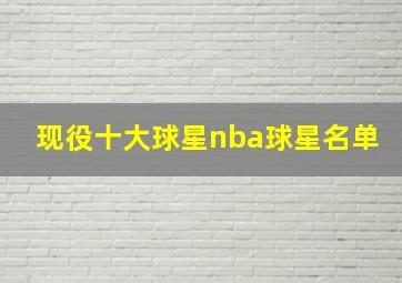 现役十大球星nba球星名单