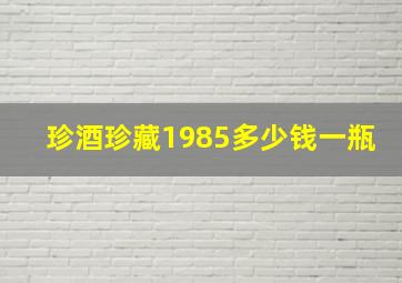 珍酒珍藏1985多少钱一瓶